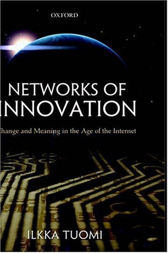 Networks of Innovation: Change and Meaning in the Age of the Internet 1St edition by Tuomi, Ilkka published by Oxford University Press, USA Hardcover