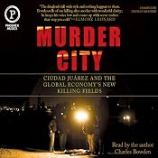 Murder City: Ciudad Juarez and The Global Economy's New Killing Fields | [Charles Bowden]