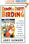 Down and Dirty Birding: From the Sublime to the Ridiculous, Here's All the Outrageous but True Stuff You've Ever Wanted to Know About North American Birds