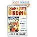 Down and Dirty Birding: From the Sublime to the Ridiculous, Here's All the Outrageous but True Stuff You've Ever Wanted to Know About North American Birds