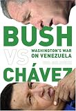 Bush Versus Chávez: Washingtons War on Venezuela