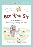 See Spot Sit: 101 Illustrated Tips for Training the Dog You Love
