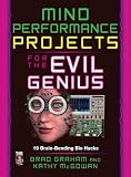 Mind Performance Projects for the Evil Genius : 19 Brain-Bending Bio Hacks