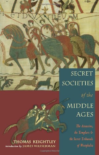 Secret Societies Of The Middle Ages: The Assassins, Templars & the Secret Tribunals of Westphalia