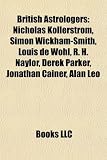 Produkt-Bild: British Astrologers: Nicholas Kollerstrom, Simon Wickham-Smith, Louis de Wohl, R. H. Naylor, Derek Parker, Jonathan Cainer, Alan Leo