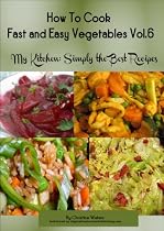 Click to Download Free Kindle Book -> How to Cook Vegetables Fast and Easy (My Kitchen: Simply the Best Recipes: How to Cook Vegetables Fast and Easy)