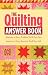 The Quilting Answer Book: Solutions to Every Problem You'll Ever Face; Answers to Every Question You'll Ever Ask
