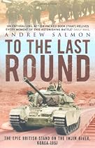 To The Last Round: The Epic British Stand on the Imjin River, Korea 1951