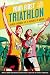 Your First Triathlon: Race-Ready in 5 Hours a Week