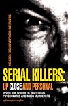 Serial Killers: Up Close and Personal: Inside the World of Torturers, Psychopaths and Mass Murderers