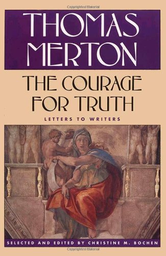 The Courage for Truth: The Letters of Thomas Merton to Writers (The Thomas Merton letters series), by Thomas Merton The Courage for Truth: The Letters of Thomas Merton to Writers (The Thomas Merton letters series), by Thomas Merton