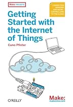 Getting Started with the Internet of Things: Connecting Sensors and Microcontrollers to the Cloud (Make: Projects) Getting Started with the Internet of Things: Connecting Sensors and Microcontrollers to the Cloud (Make: Projects)