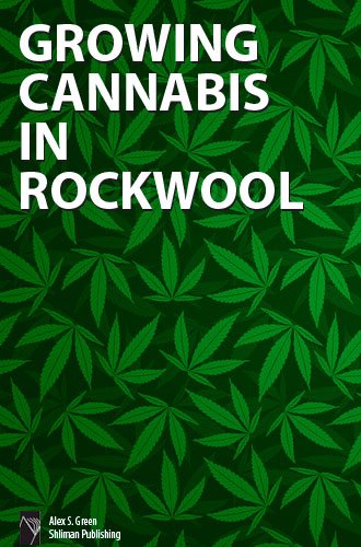 Growing Cannabis (Marijuana) in Rockwool [illustrated] [high-level formatting]