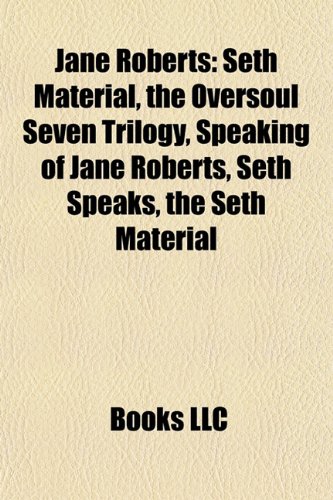 Jane Roberts: Seth Material, the Oversoul Seven Trilogy, Speaking of Jane Roberts, Seth Speaks, the Seth Material