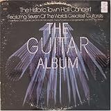 The Guitar Album : Historic Town Hall Concert featuring 7 of the Worlds Greatest Guitarists