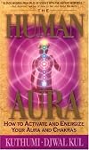 The Human Aura: How to Activate and Energize Your Aura and Chakras