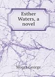 Esther Waters : A Novel [FACSIMILE]