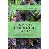 Indoor Gardening Success: Discover The Green Thumb Secrets Of The Plant Whisperers And Learn How To Grow A Lush Indoor Garden Filled With Gorgeous House Plants That Will Be The Envy Of Your Friends! ~ Rosemary Pine "The...