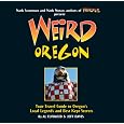 Weird Oregon: Your Travel Guide to Oregon's Local Legends and Best Kept Secrets