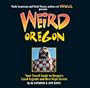 Weird Oregon: Your Travel Guide to Oregon's Local Legends and Best Kept Secrets