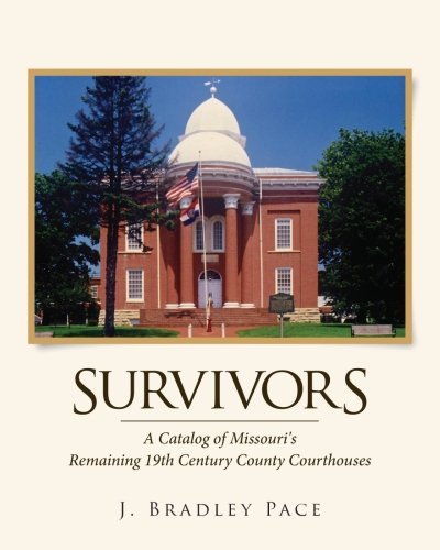 Survivors:  A Catalog of Missouri's Remaining 19th Century County Courthouses, by J. Bradley Pace