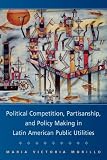 Political Competition, Partisanship, and Policy Making in Latin American Public Utilities (Cambridge Studies in Comparative Politics)