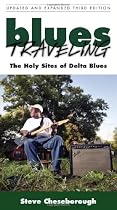 Blues Traveling: The Holy Sites of Delta Blues, Third Edition