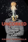 Uncorked: My Journey Through the Crazy World of Wine
