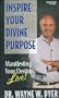 Inspire Your Divine Purpose, Volume 1: Manifesting Your Destiny Live!