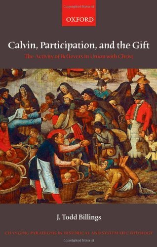 Calvin, Participation, and the Gift: The Activity of Believers in Union with Christ (Changing Paradigms in Historical and Systematic Theology) by J. Todd Billings (2008-02-09)