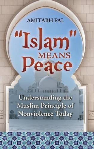 Islam Means Peace: Understanding the Muslim Principle of Nonviolence Today by Amitabh Pal (2011-03-03)