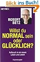 Willst du normal sein oder gl�cklich?: Aufbruch in ein neues Leben und Lieben
