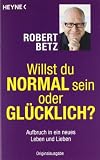 Produkt-Bild: Willst du normal sein oder gl&uuml;cklich?: Aufbruch in ein neues Leben und Lieben