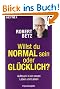 Willst du normal sein oder gl�cklich?: Aufbruch in ein neues Leben und Lieben