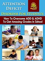 Attention Deficit Disorder For Students: How to Overcome ADD and ADHD to Get Amazing Grades in School (ADHD Parenting, ADHD Children, ADHD In Adults, ADHD Books) Attention Deficit Disorder For Students: How to Overcome ADD and ADHD to Get Amazing Grades in School (ADHD Parenting, ADHD Children, ADHD In Adults, ADHD Books)