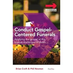 Conduct Gospel-Centered Funerals: Applying the Gospel at the Unique Challenges of Death (Ministering the Master's Way)