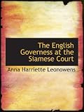 The English Governess at the Siamese Court: Being Recollections of Six Years in the Royal Pala