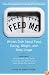 Feed Me!: Writers Dish About Food, Eating, Weight, and Body Image