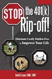 Stop the 401(k) Rip-off!: Eliminate Costly Hidden Fees to Improve Your Life David B. Loeper