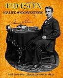 Edison: His Life and Inventions: The Complete Work Including a Bonus of a Fully-formatted, Detailed List of All 100 of Edison's United State Patents from 1868 - 1909. (Timeless Classic Books)