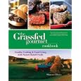 The Grassfed Gourmet Cookbook: Healthy Cooking and Good Living with Pasture Raised Foods by Shannon Hayes