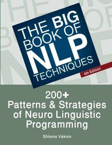 The Big Book Of NLP Techniques: 200+ Patterns & Strategies of Neuro Linguistic Programming