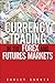 Currency Trading in the FOREX and Futures Markets