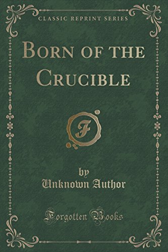 Born of the Crucible (Classic Reprint)