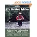 Fly Fishing Idaho: A Quick, Clear Understanding of Where to Fly Fish in Idaho (No Nonsense Fly Fishing Guides)