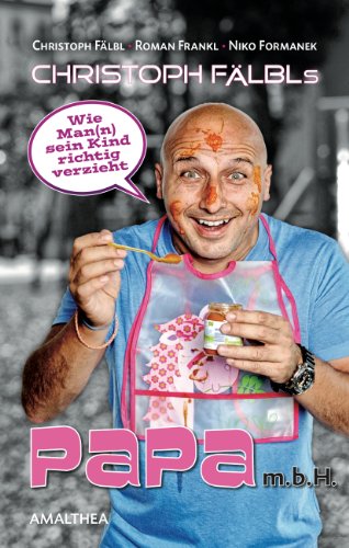 PAPA m.b.H.: Wie Man(n) sein Kind richtig verzieht (German Edition)