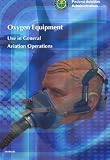 Oxygen Equipment Use in General Aviation Operations, Plus 500 free US military manuals and US Army field manuals when you sample this book