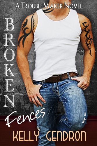 Broken Fences (A TroubleMaker Novel, #1) by Kelly Gendron