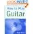 How to Play Guitar: Everything You Need to Know to Play the Guitar