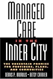 Managed Care in the Inner City: The Uncertain Promise for Providers, Plans, and Communities Managed Care in the Inner City: The Uncertain Promise for Providers, Plans, and Communities